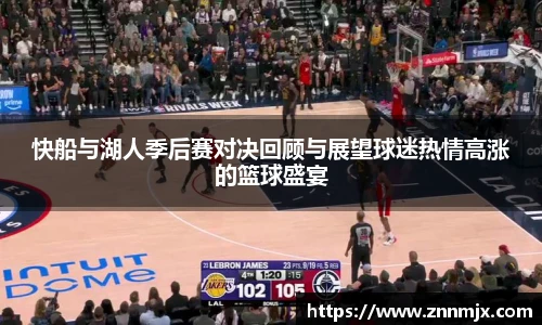 快船与湖人季后赛对决回顾与展望球迷热情高涨的篮球盛宴